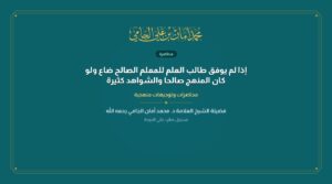 إذا لم يوفق طالب العلم للمعلم الصالح ضاع ولو كان المنهج صالحا والشواهد كثيرة